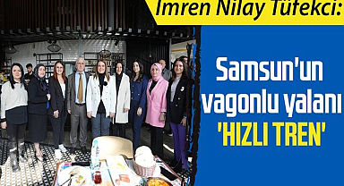İmren Nilay Tüfekci: Samsun'un vagonlu yalanı 'hızlı tren'
