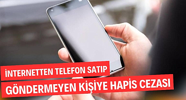 İnternetten telefon satıp göndermeyen kişiye hapis cezası