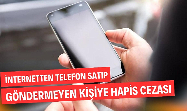 İnternetten telefon satıp göndermeyen kişiye hapis cezası