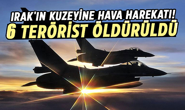 Irak'ın kuzeyine hava harekatı! 6 terörist öldürüldü