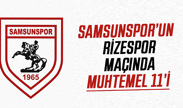 İşte Samsunspor'un Rizespor maçında muhtemel 11'i