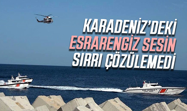 Karadeniz’deki esrarengiz sesin sırrı çözülemedi