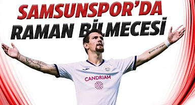 Lisansı çıktı kendisi yok! Samsunspor’da Raman bilmecesi