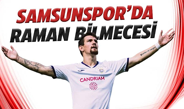 Lisansı çıktı kendisi yok! Samsunspor’da Raman bilmecesi