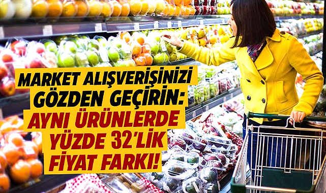 Market alışverişinizi gözden geçirin: Aynı ürünlerde yüzde 32'lik fiyat farkı!