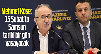 Mehmet Köse: 15 Şubat'ta Samsun tarihi bir gün yaşayacak