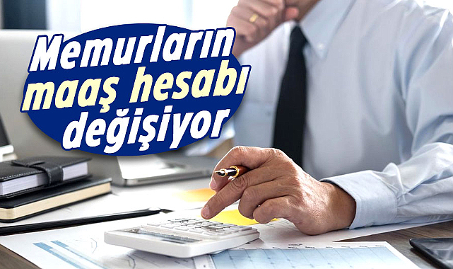 Memurların maaş hesabı değişiyor