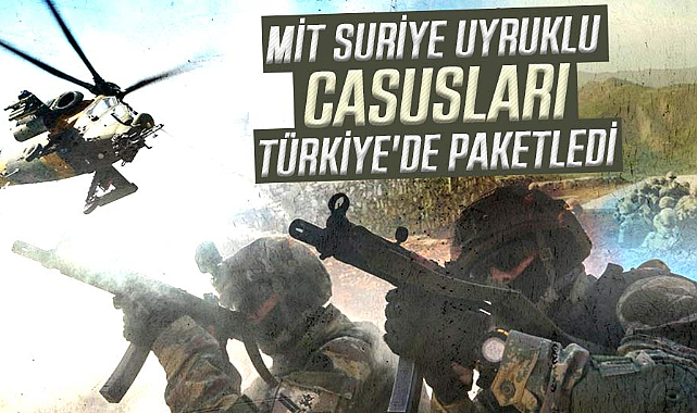 MİT Suriye uyruklu casusları Türkiye'de paketledi