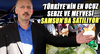 Muhammet Yazıcı, 'Türkiye'nin en ucuz sebze ve meyvesi Samsun'da satılıyor'