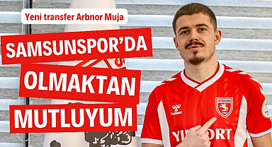 Muja: Samsunspor'da olmaktan dolayı mutluyum