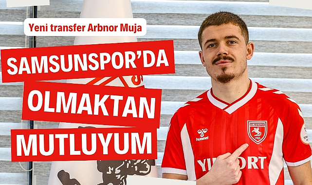 Muja: Samsunspor'da olmaktan dolayı mutluyum