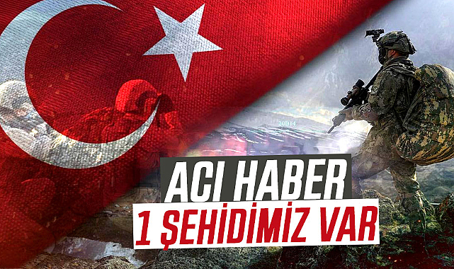 Pençe-Kilit'ten acı haber: 1 şehidimiz var