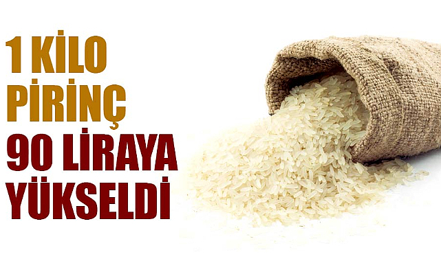 Piyasada 1 kilo pirinç 90 liraya yükseldi