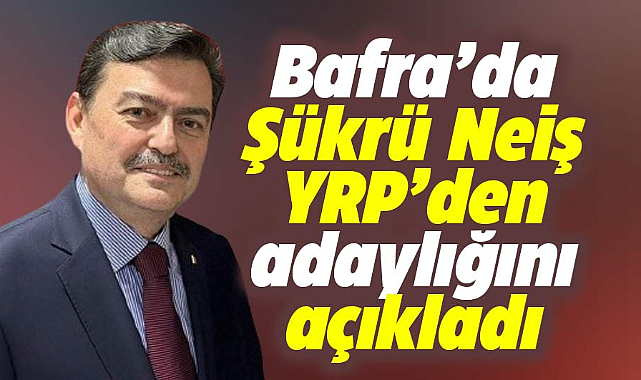 Samsun Bafra'da YRP'nin adayı Şükrü Neiş oldu