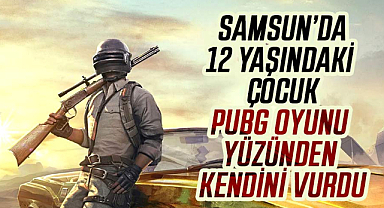 Samsun'da 12 yaşındaki çocuk PUBG oyunu yüzünden kendini vurdu