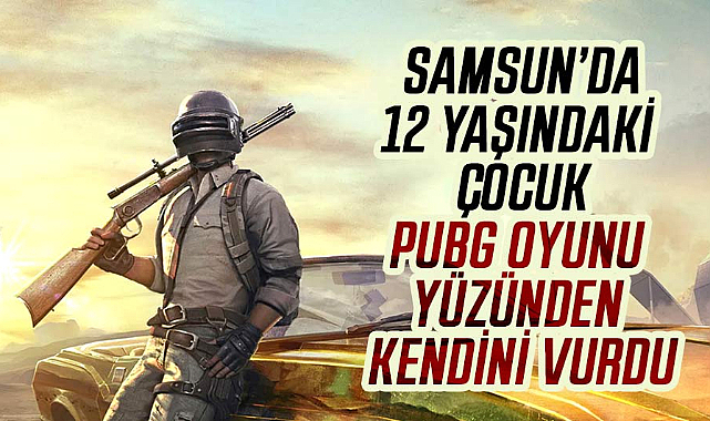 Samsun'da 12 yaşındaki çocuk PUBG oyunu yüzünden kendini vurdu