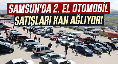 Samsun'da 2. el otomobil satışları kan ağlıyor!