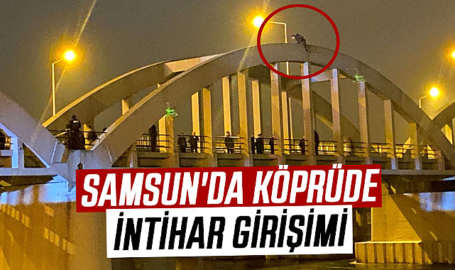 Samsun'da Çetinkaya Köprüsü'nde intihar girişimi