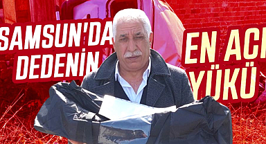 Samsun'da dedenin en acı yükü