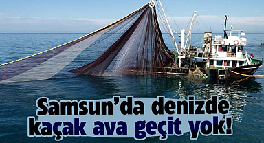 Samsun’da denizde kaçak ava geçit yok!