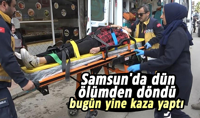 Samsun'da dün ölümden döndü, bugün yine kaza yaptı