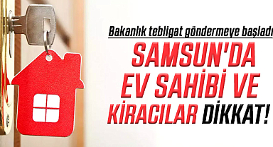 Samsun'da ev sahibi ve kiracılar dikkat! Bakanlık tebligat göndermeye başladı