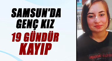 Samsun'da genç kız 19 gündür kayıp