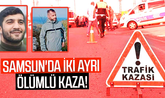 Samsun'da iki ayrı ölümlü kaza!