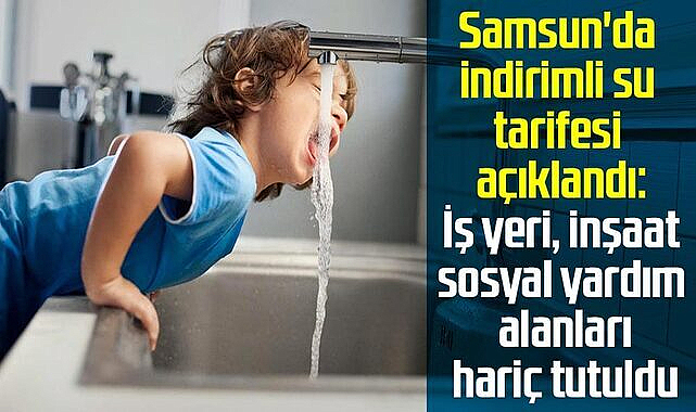 Samsun'da indirimli su tarifesi açıklandı: İş yeri, inşaat, sosyal yardım alanlar hariç tutuldu