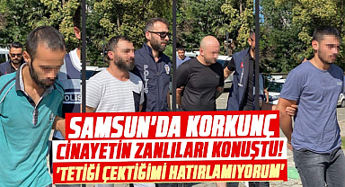 Samsun'da korkunç cinayetin zanlıları konuştu! 'Tetiği çektiğimi hatırlamıyorum'