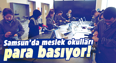 Samsun’da meslek okulları para basıyor!