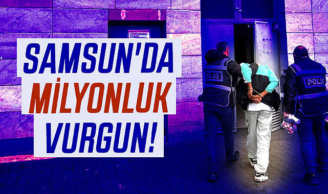 Samsun'da milyonluk vurgun!