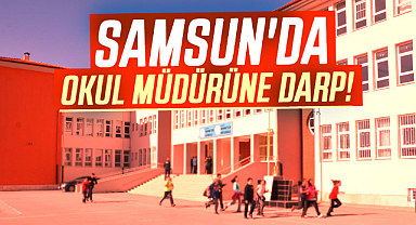 Samsun'da okul müdürüne darp!