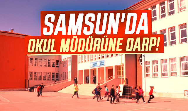 Samsun'da okul müdürüne darp!