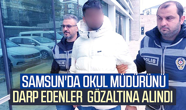 Samsun'da okul müdürünü darp edenler gözaltına alındı
