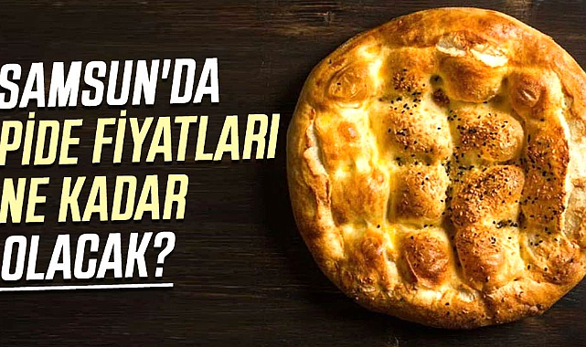 Samsun'da pide fiyatları ne kadar olacak?