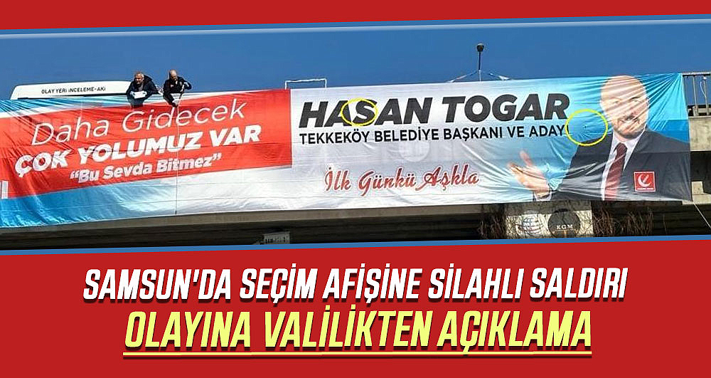 Samsun'da seçim afişine silahlı saldırı olayına valilikten açıklama