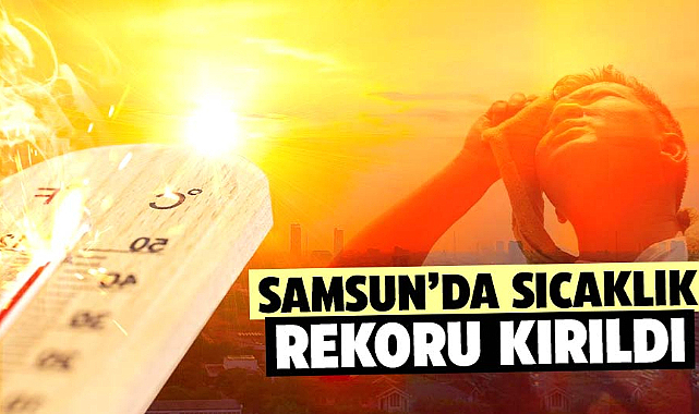 Samsun’da sıcaklık rekoru kırıldı