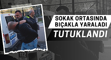 Samsun'da sokak ortasında bıçakla yaraladı tutuklandı