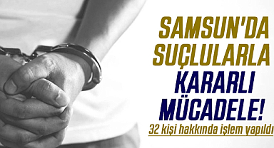 Samsun'da suçlularla kararlı mücadele!
