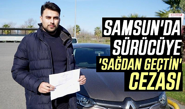 Samsun'da sürücüye 'sağdan geçtin' cezası