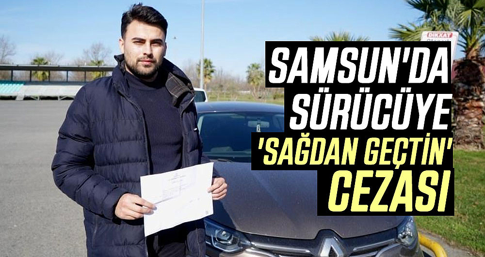 Samsun'da sürücüye 'sağdan geçtin' cezası