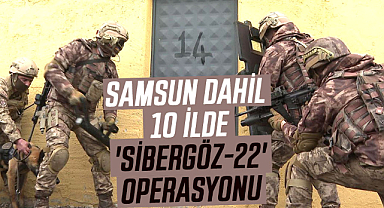 Samsun dahil 10 ilde 'SİBERGÖZ-22' operasyonu