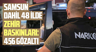 Samsun dahil 48 ilde zehir baskınları: 456 gözaltı