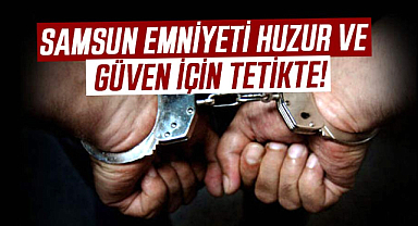 Samsun Emniyeti huzur ve güven için tetikte!