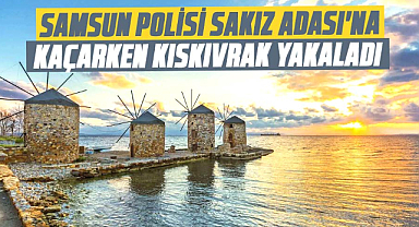 Samsun polisi, Sakız Adası'na kaçarken kıskıvrak yakaladı