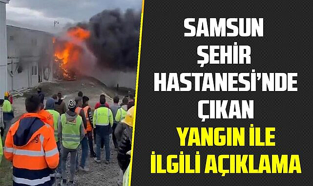 Samsun Şehir Hastanesi'nde çıkan yangın ile ilgili açıklama