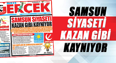 Samsun siyaseti kazan gibi kaynıyor