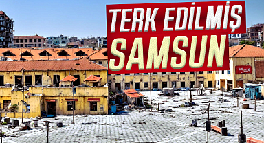 Samsun'un terk edilmiş hali