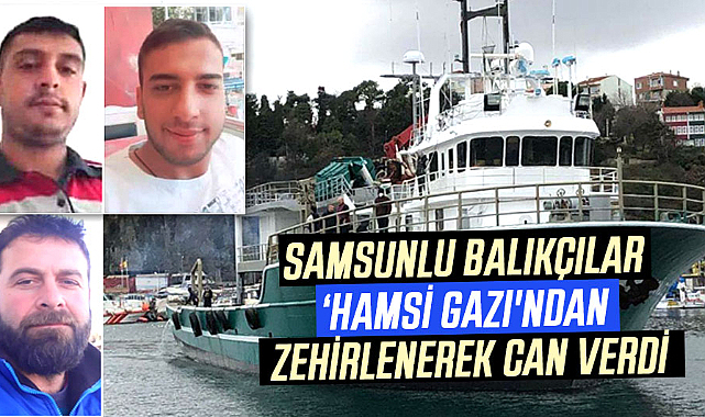 Samsunlu balıkçılar 'Hamsi Gazı'ndan zehirlenerek can verdi